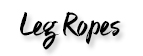Leg Ropes